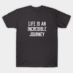 Life is an Incredible Journey T-Shirt